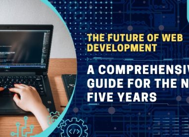 The Future of Web Development: A Comprehensive Guide for the Next Five Years