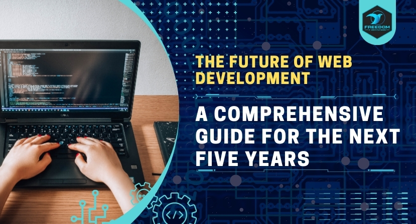 The Future of Web Development: A Comprehensive Guide for the Next Five Years